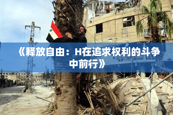 《释放自由：H在追求权利的斗争中前行》