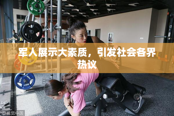 军人展示大素质，引发社会各界热议