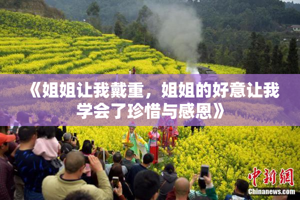 《姐姐让我戴重，姐姐的好意让我学会了珍惜与感恩》