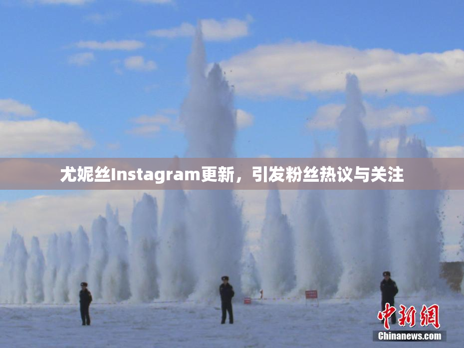 尤妮丝Instagram更新，引发粉丝热议与关注