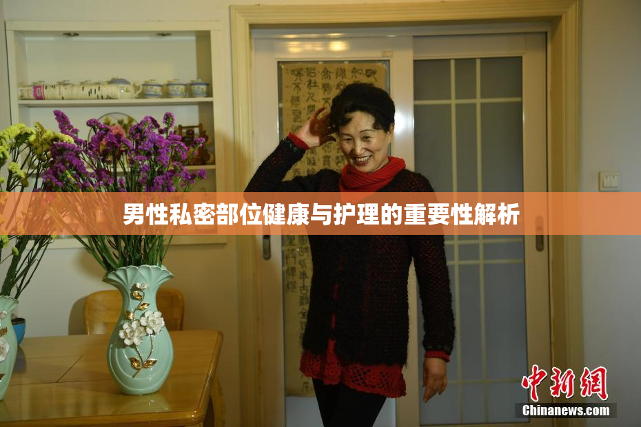 男性私密部位健康与护理的重要性解析