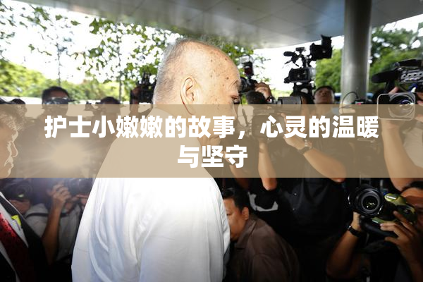 护士小嫩嫩的故事，心灵的温暖与坚守