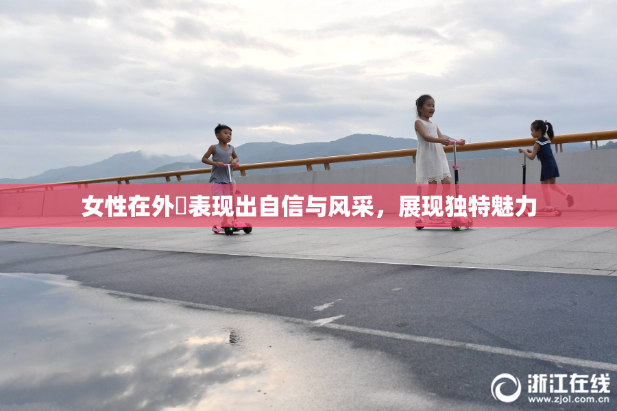 女性在外夝表现出自信与风采，展现独特魅力