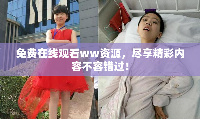 免费在线观看ww资源，尽享精彩内容不容错过！