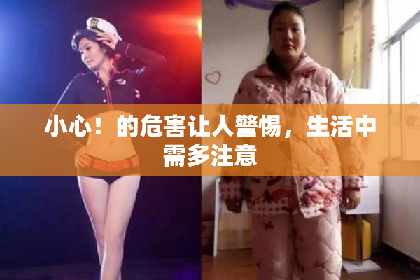 小心！的危害让人警惕，生活中需多注意