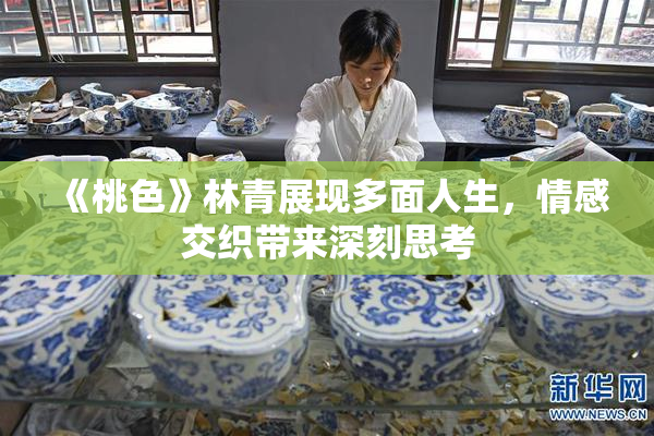 《桃色》林青展现多面人生，情感交织带来深刻思考