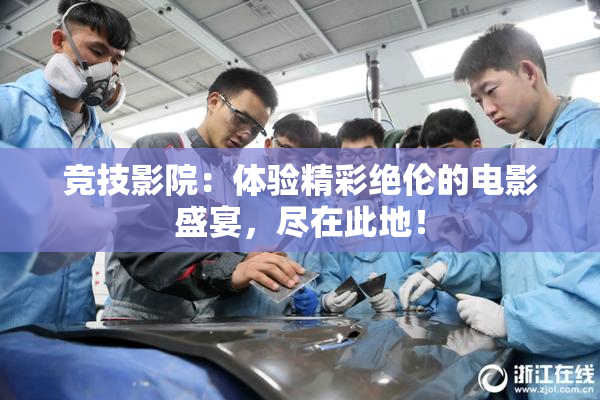 竞技影院：体验精彩绝伦的电影盛宴，尽在此地！