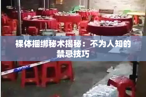 裸体捆绑秘术揭秘：不为人知的禁忌技巧