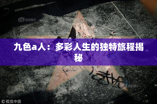 九色a人：多彩人生的独特旅程揭秘