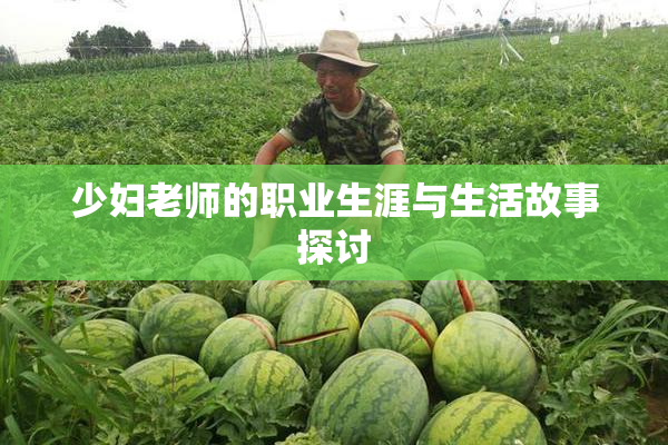 少妇老师的职业生涯与生活故事探讨