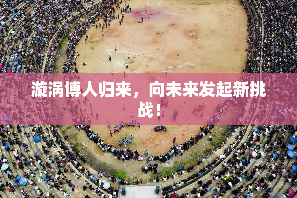 漩涡博人归来，向未来发起新挑战！