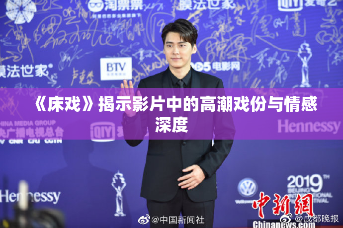《床戏》揭示影片中的高潮戏份与情感深度