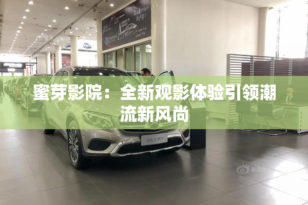 蜜芽影院：全新观影体验引领潮流新风尚