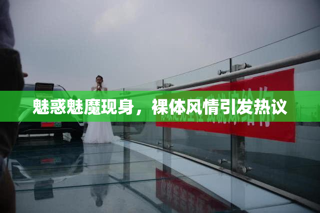 魅惑魅魔现身，裸体风情引发热议