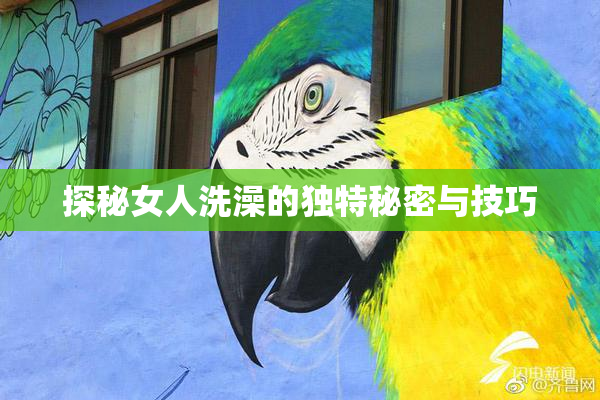 探秘女人洗澡的独特秘密与技巧