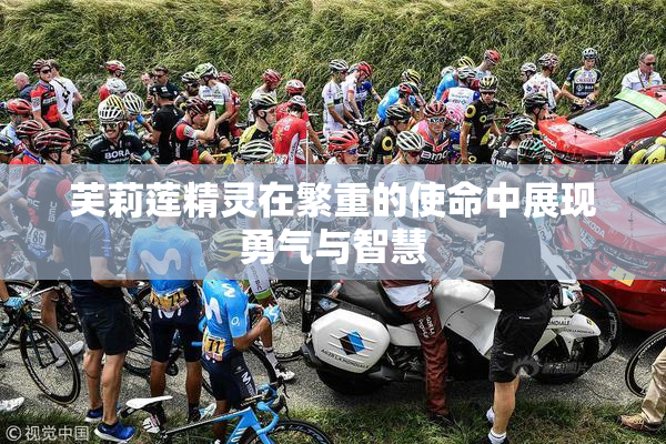 芙莉莲精灵在繁重的使命中展现勇气与智慧