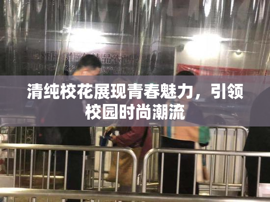 清纯校花展现青春魅力，引领校园时尚潮流