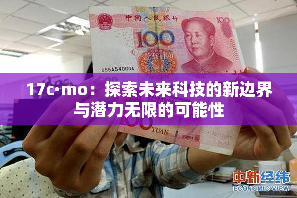 17c·mo：探索未来科技的新边界与潜力无限的可能性