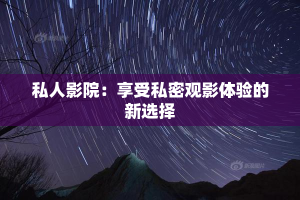 私人影院：享受私密观影体验的新选择