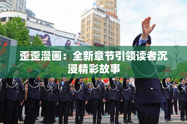 歪歪漫画：全新章节引领读者沉浸精彩故事