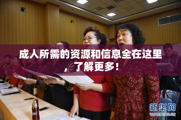 成人所需的资源和信息全在这里，了解更多！