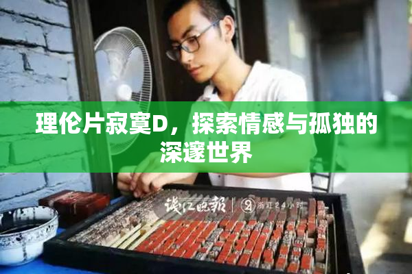 理伦片寂寞D，探索情感与孤独的深邃世界
