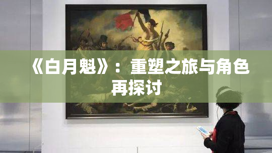 《白月魁》：重塑之旅与角色再探讨