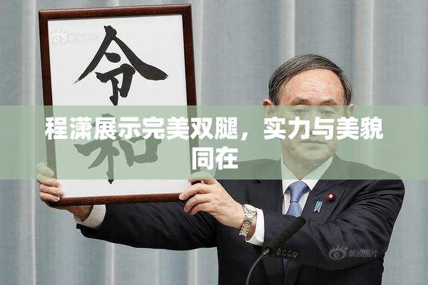 程潇展示完美双腿，实力与美貌同在
