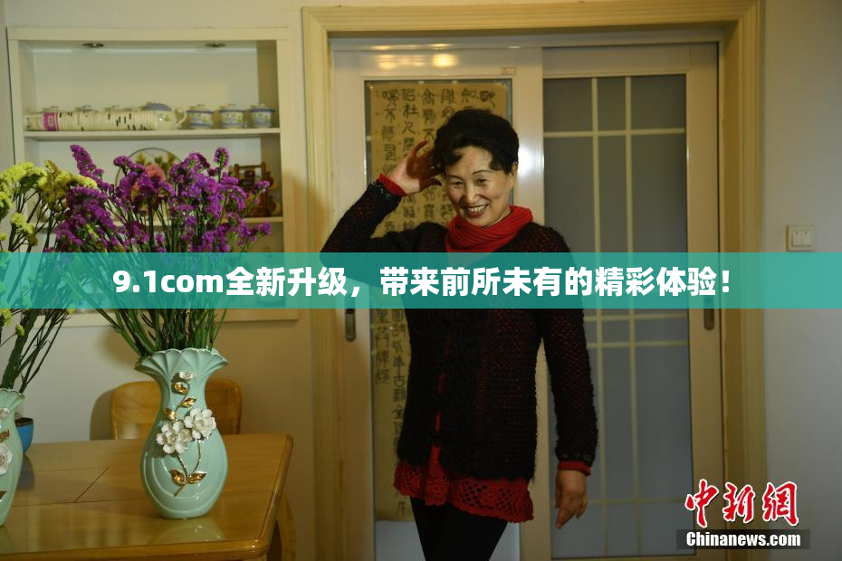 9.1com全新升级，带来前所未有的精彩体验！