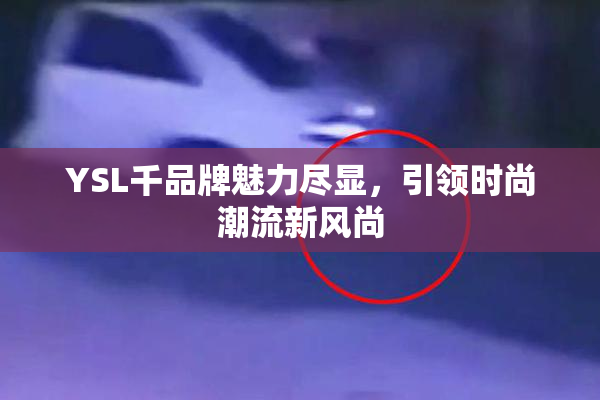 YSL千品牌魅力尽显，引领时尚潮流新风尚