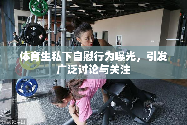 体育生私下自慰行为曝光，引发广泛讨论与关注