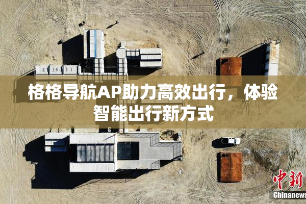 格格导航AP助力高效出行，体验智能出行新方式