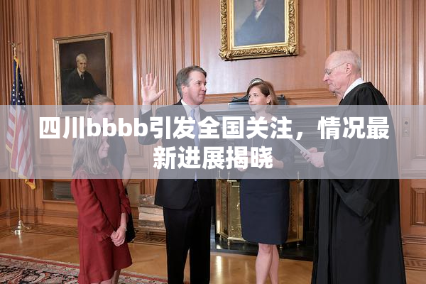 四川bbbb引发全国关注，情况最新进展揭晓