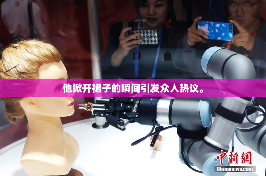 他掀开裙子的瞬间引发众人热议。