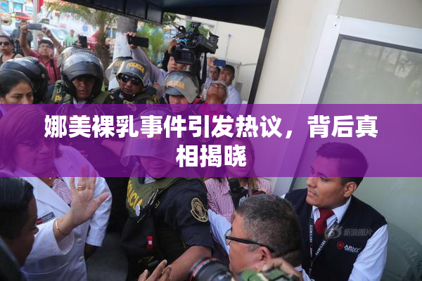 娜美裸乳事件引发热议，背后真相揭晓