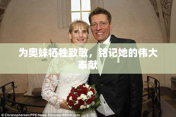 为奥妹牺牲致敬，铭记她的伟大奉献