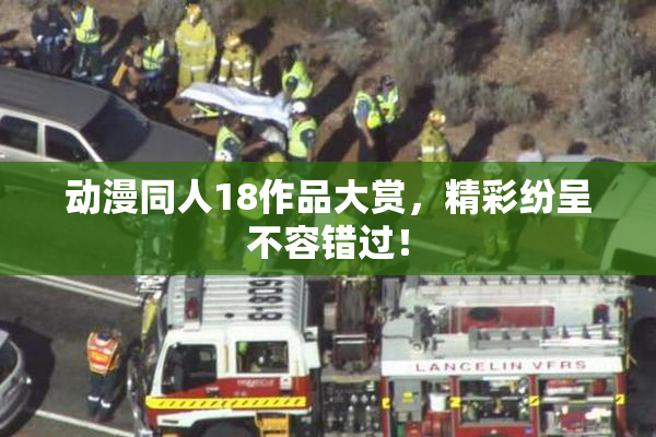 动漫同人18作品大赏，精彩纷呈不容错过！