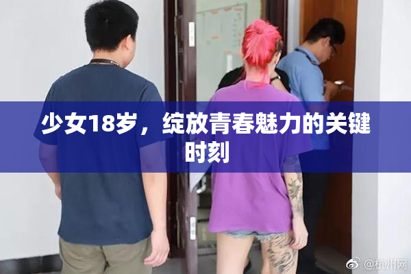 少女18岁，绽放青春魅力的关键时刻