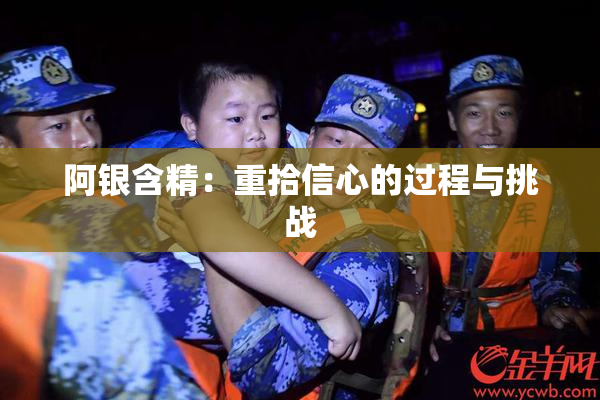 阿银含精：重拾信心的过程与挑战