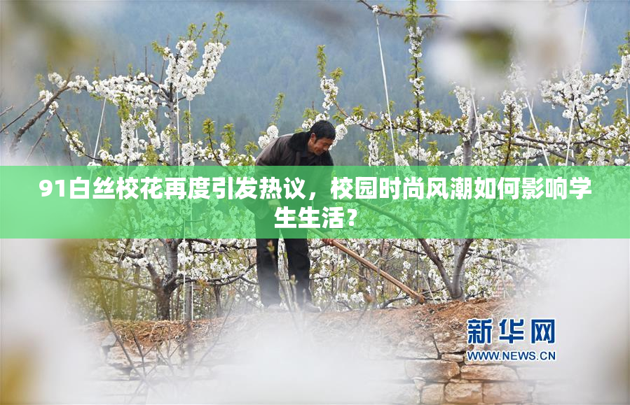 91白丝校花再度引发热议，校园时尚风潮如何影响学生生活？