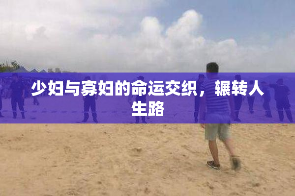 少妇与寡妇的命运交织，辗转人生路