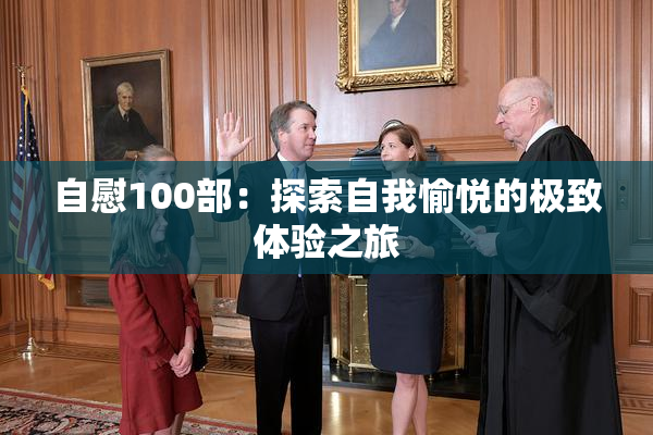 自慰100部：探索自我愉悦的极致体验之旅