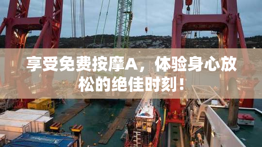 享受免费按摩A，体验身心放松的绝佳时刻！