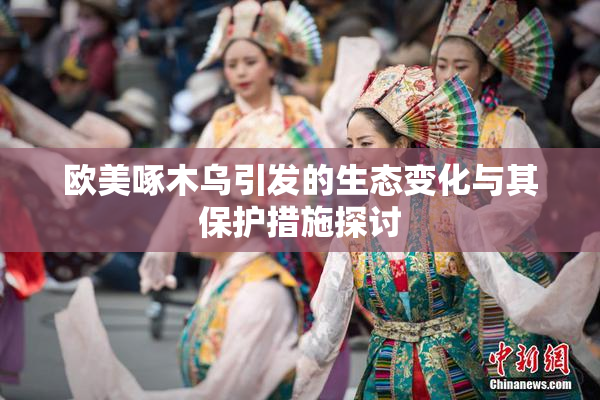 欧美啄木乌引发的生态变化与其保护措施探讨