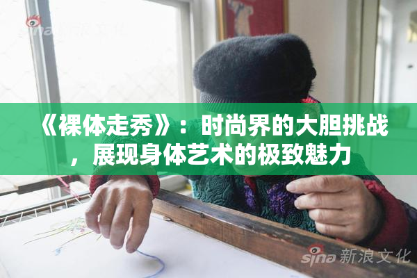 《裸体走秀》：时尚界的大胆挑战，展现身体艺术的极致魅力