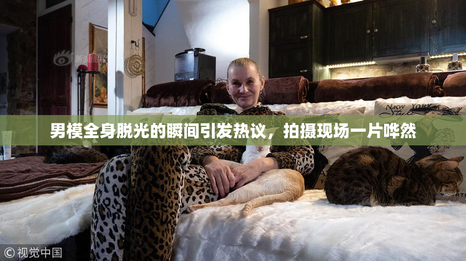 男模全身脱光的瞬间引发热议，拍摄现场一片哗然
