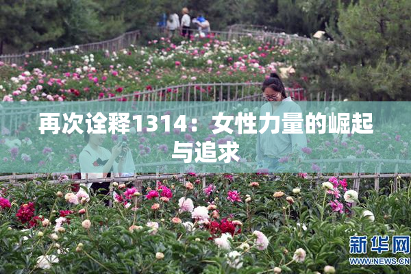 再次诠释1314：女性力量的崛起与追求
