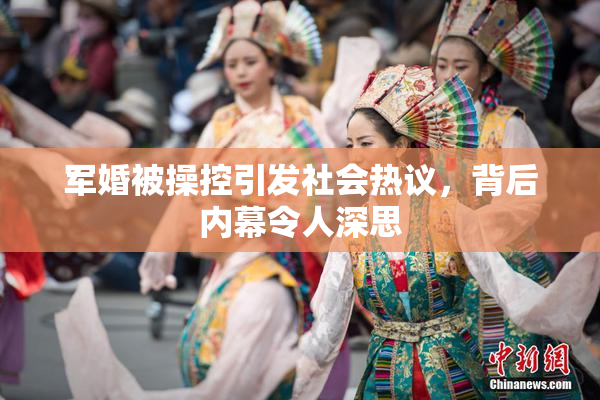 军婚被操控引发社会热议，背后内幕令人深思