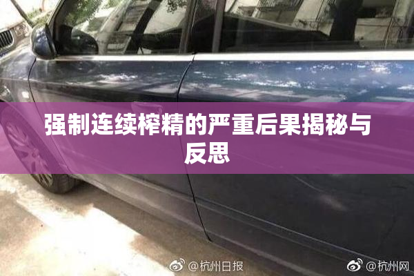 强制连续榨精的严重后果揭秘与反思