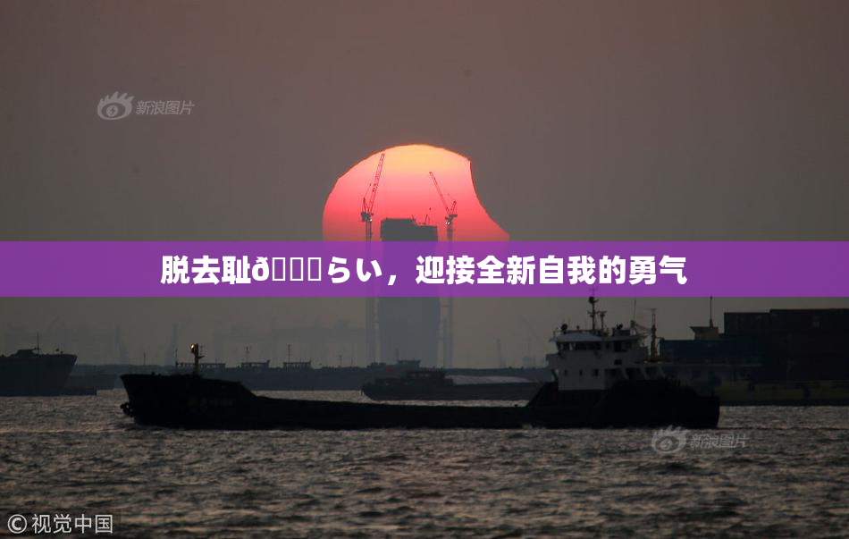 脱去耻🍓らい，迎接全新自我的勇气